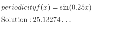 The periodicity of f(x)=sin(0.25x) is 25.13274…